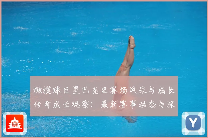 橄榄球巨星巴克里赛场风采与成长传奇成长观察：最新赛事动态与深度分析